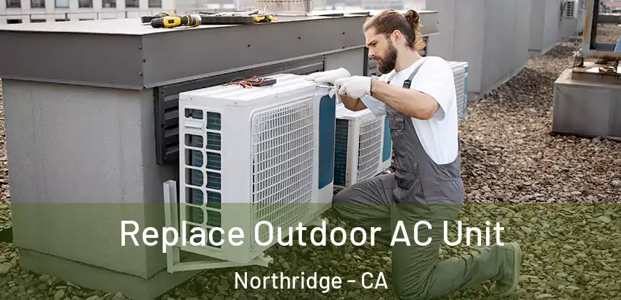  Replace Outdoor AC Unit Northridge - CA